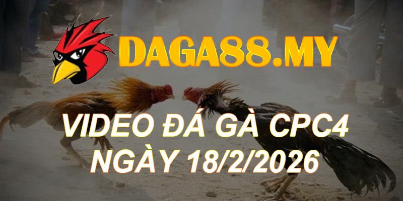 VIDEO GÀ CPC4 NGÀY 18/2/2026